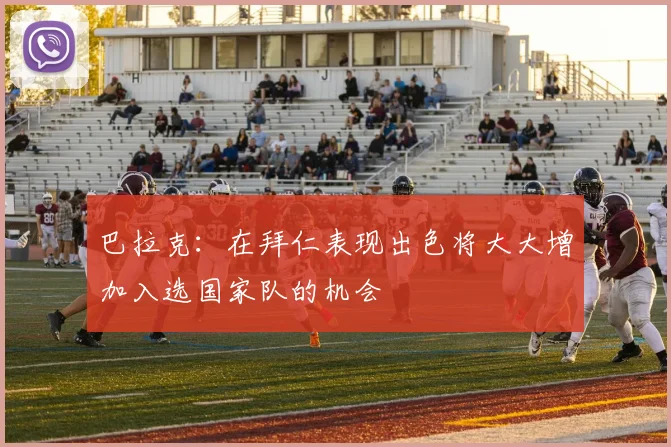 巴拉克：在拜仁表现出色将大大增加入选国家队的机会