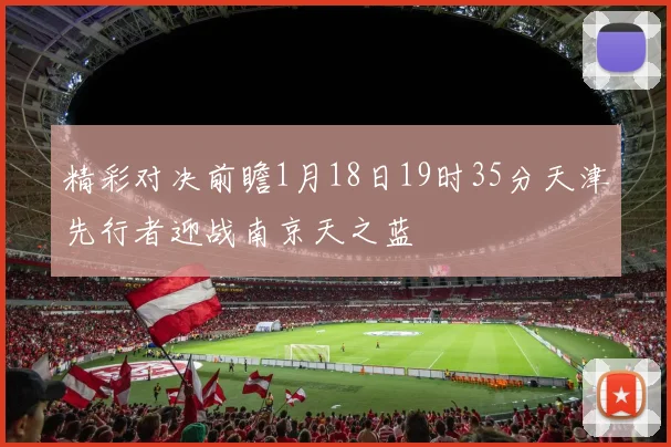 精彩对决前瞻1月18日19时35分天津先行者迎战南京天之蓝
