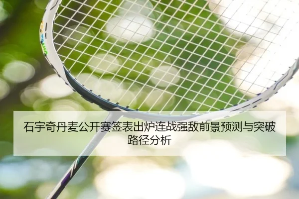 石宇奇丹麦公开赛签表出炉连战强敌前景预测与突破路径分析（jiangnan）